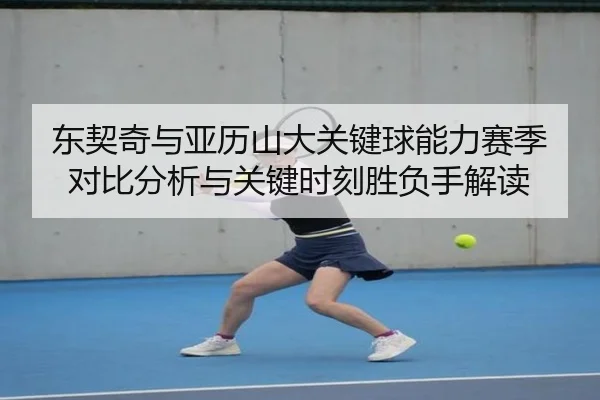 东契奇与亚历山大关键球能力赛季对比分析与关键时刻胜负手解读