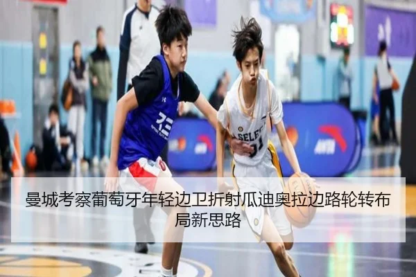 曼城考察葡萄牙年轻边卫折射瓜迪奥拉边路轮转布局新思路