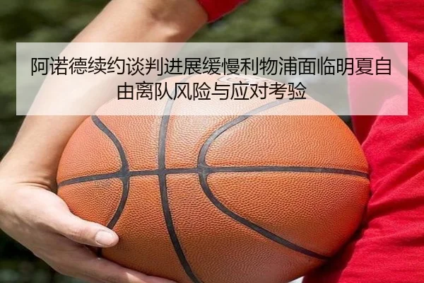 阿诺德续约谈判进展缓慢利物浦面临明夏自由离队风险与应对考验